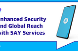 Enhanced Security and Global Reach with SAY Services