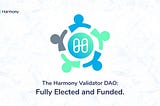 The Harmony Validator DAO: Fully Elected and Funded.