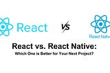 React vs. React Native: Which One is Better for Your Next Project?
