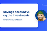 Savings Account vs Crypto Investments: What’s More Profitable?
