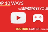 Top 10 ways to promote your YouTube Gaming Channel in July 2019