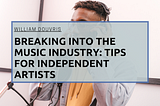 Breaking into the Music Industry: Tips for Independent Artists | William Douvris | Music & Art