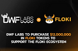 A DWF LABS COMPRARÁ $12.000.000 EM TOKENS FLOKI PARA APOIAR O ECOSSISTEMA FLOKI