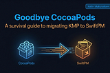 📦​ Saying goodbye to CocoaPods: Survival guide for migrating to SwiftPM in Kotlin Multiplatform