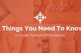 4 Things You Need to Know to Create Powerful Presentations