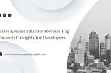 Charles Kenneth Rattley Reveals Top Financial Insights for Developers