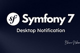Desktop Notification — Symfony 7