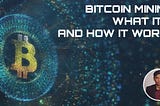 Bitcoin Mining: What It Is And How It Works.