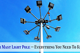 High Mast Light Pole — Everything You Need To Know
