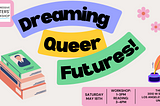 Announcing ‘Dreaming Queer Futures,’ a Community Workshop in LA