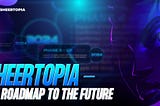 Sheertopia — The Roadmap To The Future