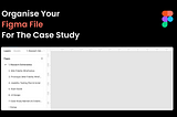 How should you structure your Figma file for the case study or portfolio project?