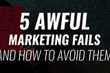 5 Awful Marketing Fail and How To Avoid Them