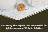 Partnering with Kapoor Sales Corporation for High-Performance PBT Resin Solutions