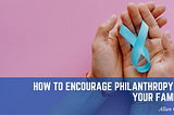 Allan Gindi on How to Encourage Philanthropy in Your Family