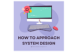 This is how you approach System Design