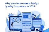 Why your team needs Design Quality Assurance in 2022