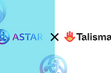 Talisman Partners with Astar to Provide an Optimized Wallet Experience