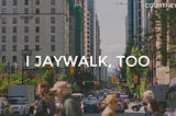 I Jaywalk, Too