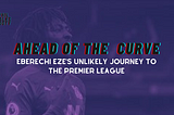 Ahead of the Learning Curve: Eberechi Eze