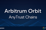 Arbitrum Orbit AnyTrust Chains