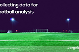 Collecting data for football analysis