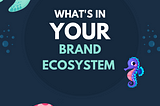 What's in your brand ecosystem?