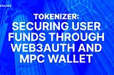 How Tokenizer is Securing User Funds through Web3auth and MPC Wallet