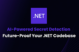AI-Powered Secret Detection: Future-Proof Your .NET Codebase
