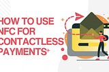 How to Use NFC for Contactless Payments