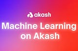 Machine Learning on Akash