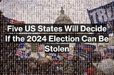 Five US States Will Decide If the 2024 Election Can Be Stolen