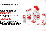 The Inevitable Adoption of Destra’s $DSYNC in the High-Demand Computing Era
