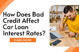 How Does Bad Credit Affect Car Loan Interest Rates?