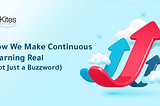 How We Make Continuous Learning Real (Not Just a Buzzword)