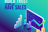 The more you build trust, the more you have sales