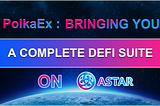 A Star births a star: PolkaEx is coming to Astar Network!!