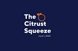 🍊Citrust Squeeze Newsletter: June 1, 2022