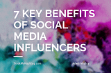 7 Key benefits of Social Media influencers