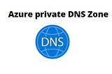Azure Private DNS in Simple terms with a Demo