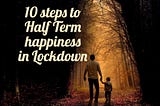 10 steps to Half Term happiness in Lockdown