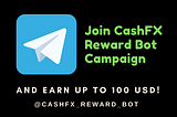 📣Participate On CashFX Reward Bot Campaign And Earn Up To 100 USD!