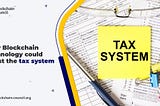 How Blockchain technology could boost the tax system