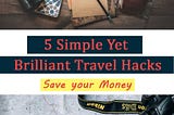 Best 5 Simple Yet Brilliant Travel Hacks