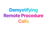 Demystifying Remote Procedure Calls