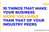 10 Things That Make Your Business More Valuable Than That of Your Industry Peers