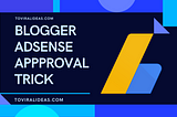 BLOGGER ADSENSE APPROVAL TRICK