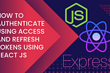 How to authenticate using access and refresh tokens using React Js