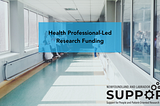 An image of a hospital hallway. Text reads: Health Professional-led Research Funding. NL SUPPORT logo.