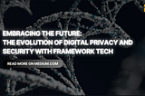 Embracing the Future: The Evolution of Digital Privacy and Security with Framework Tech
